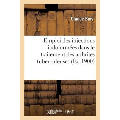 Emploi Des Injections Iodoformées Dans Le Traitement Des Arthrites Tuberculeuses