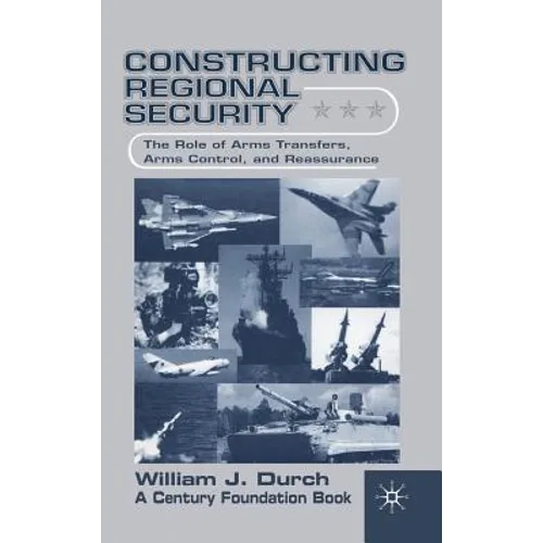 Constructing Regional Security: The Role of Arms Transfers, Arms Control, and Reassurance