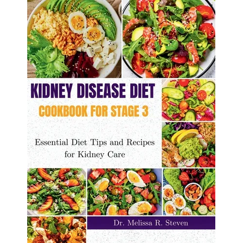Kidney Disease Diet Cookbook for Stage 3: Essential Diet Tips and Recipes for Kidney Care