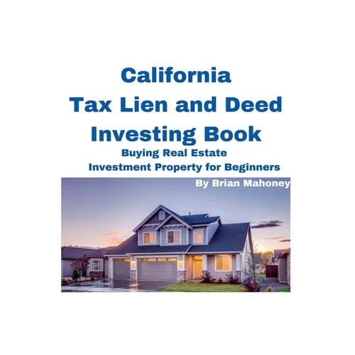 California Tax Lien and Deed Investing Book Buying Real Estate Investment Property for Beginners