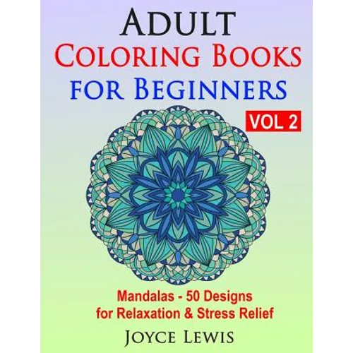 Adult Coloring Books for Beginners, Volume 2: Mandalas - 50 Designs for Relaxation & Stress Relief
