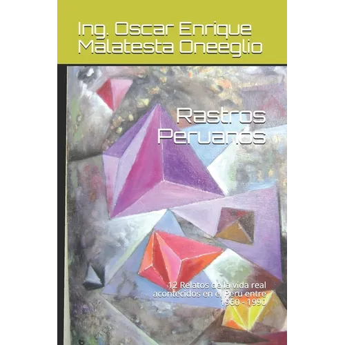 Rastros Peruanos: 12 Relatos de la vida real acontecidos en el Peru entre 1960 - 1990