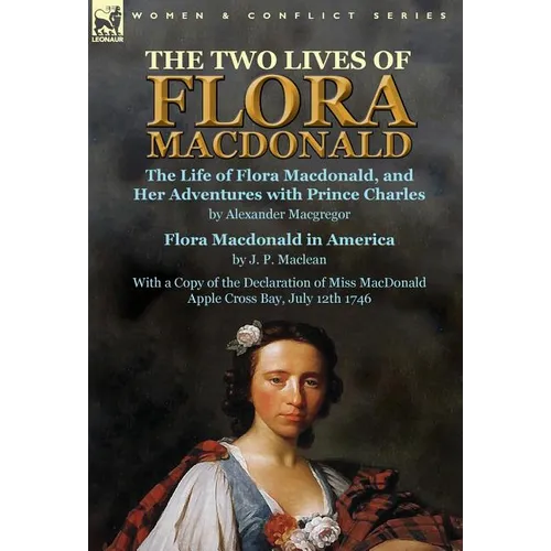 The Two Lives of Flora MacDonald: The Life of Flora Macdonald, and Her Adventures with Prince Charles by Alexander Macgregor & Flora Macdonald in Amer