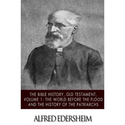 The Bible History, Old Testmant, Volume 1: The World Before the Flood and the History of the Patriarchs