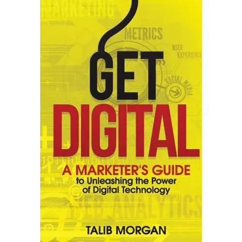 Get Digital: A Marketer's Guide to Unleashing the Power of Technology
