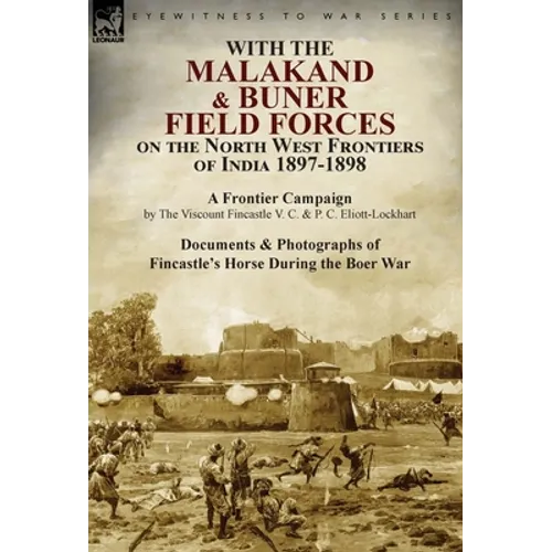 With the Malakand & Buner Field Forces on the North West Frontiers of India 1897-1898: A Frontier Campaign by The Viscount Fincastle V. C. & P. C. Eli