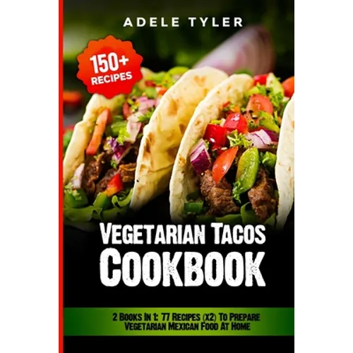 Vegetarian Tacos Cookbook: 2 Books In 1: 77 Recipes (x2) To Prepare Vegetarian Mexican Food At Home