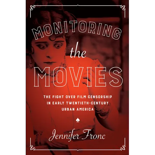 Monitoring the Movies: The Fight over Film Censorship in Early Twentieth-Century Urban America