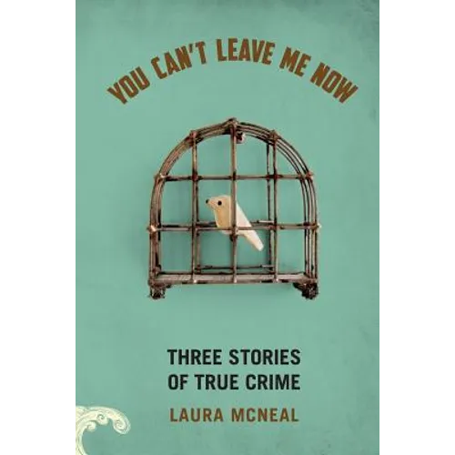 You Can't Leave Me Now: Three Stories of True Crime