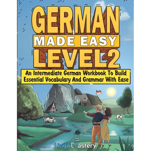 German Made Easy Level 2: An Intermediate German Workbook To Build Essential Vocabulary And Grammar With Ease (German Audio Lessons Included)