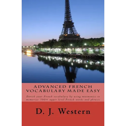 Advanced French Vocabulary Made Easy: Enrich your French vocabulary by using mnemonics to memorize 300+ upper level French words and phrases