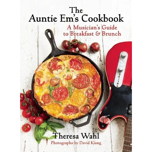 The Auntie Em's Cookbook: A Musician's Guide to Breakfast & Brunch & Dessert! - Hardcover