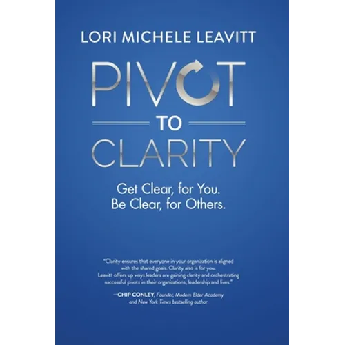 Pivot to Clarity: Get Clear, for You. Be Clear, for Others.
