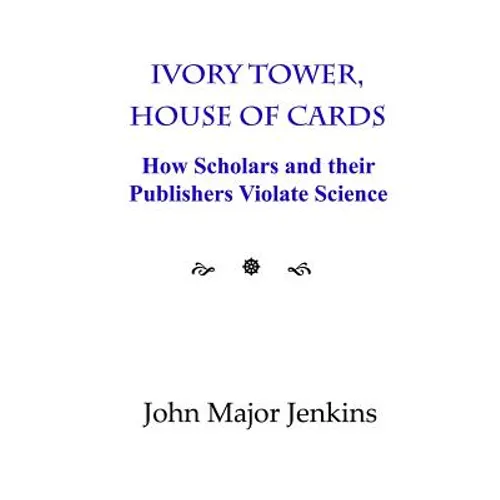 Ivory Tower, House of Cards: How Scholars and their Publishers Violate Science
