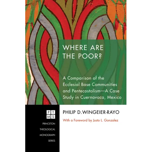 Where Are the Poor?: A Comparison of the Ecclesial Base Communities and Pentecostalism--A Case Study in Cuernavaca, Mexico