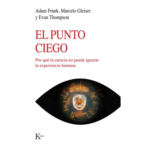 El Punto Ciego: Por Qué La Ciencia No Puede Ignorar La Experiencia Humana