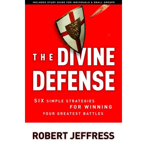 The Divine Defense: Six Simple Strategies for Winning Your Greatest Battles