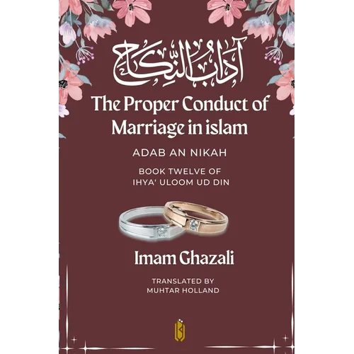 The Proper Conduct of Marriage in islam - Adab An Nikah: آداب النكاح - Book Twelve of Ihya