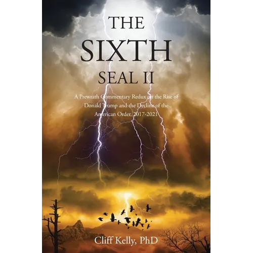 The Sixth Seal II: A Prewrath Commentary Redux on the Rise of Donald Trump and the Decline of the American Order, 2017-2021