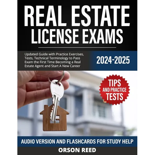 Real Estate License Exams 2024/2025: Updated Guide with Practice Exercises, Tests, Technical Terminology to Pass Exam the First Time Becoming a Real E