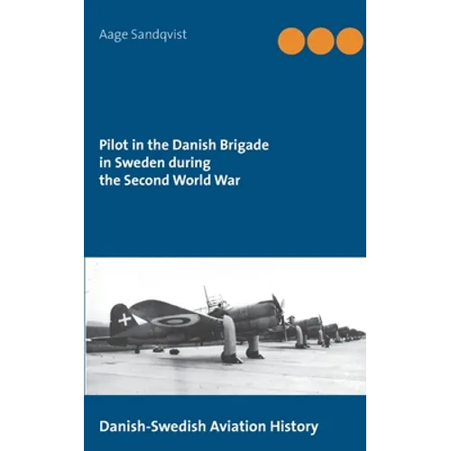 Pilot in the Danish Brigade in Sweden during the Second World War: Danish-Swedish Aviation History