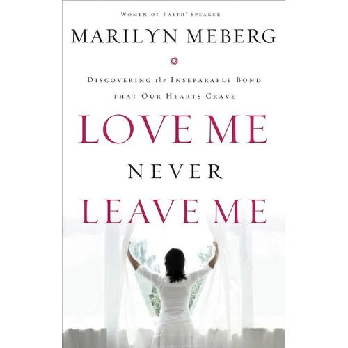 The Love Me Never Leave Me: Discovering the Inseparable Bond That Our Hearts Crave