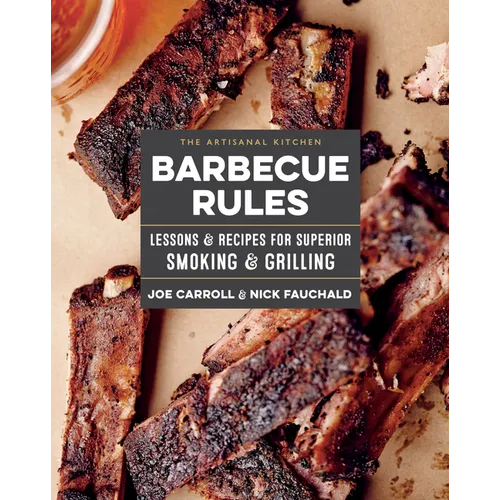 The Artisanal Kitchen: Barbecue Rules: Lessons and Recipes for Superior Smoking and Grilling