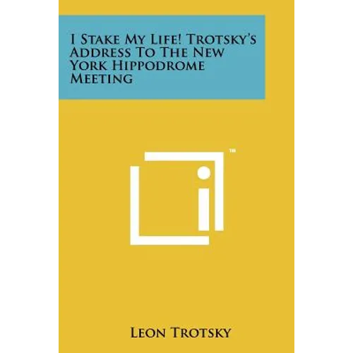 I Stake My Life! Trotsky's Address To The New York Hippodrome Meeting