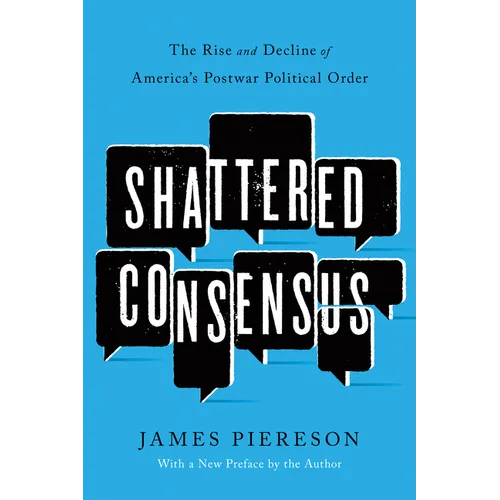 Shattered Consensus: The Rise and Decline of America's Postwar Political Order