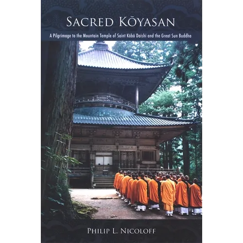 Sacred Kōyasan: A Pilgrimage to the Mountain Temple of Saint Kōbō Daishi and the Great Sun Buddha