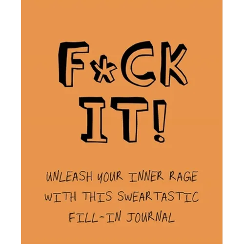 F*ck It!: Unleash Your Inner Rage with This Sweartastic Fill-In Journal