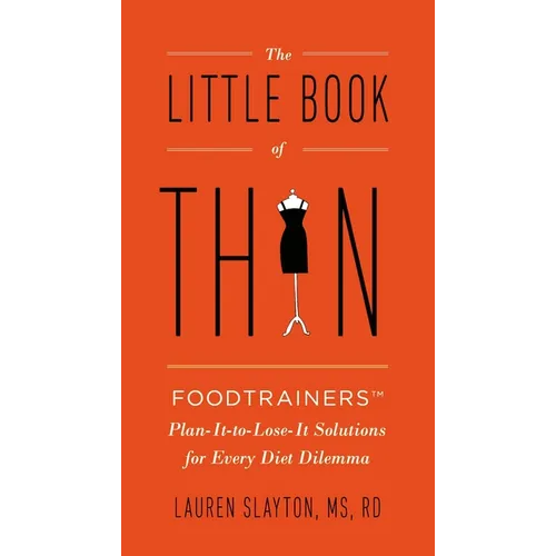 The Little Book of Thin: The Little Book of Thin: Foodtrainers Plan-It-to-Lose-It Solutions for Every Diet Dilemma