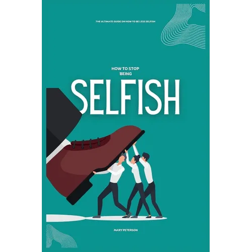 How to Stop Being Selfish: The Ultimate Guide on How to be Less Selfish