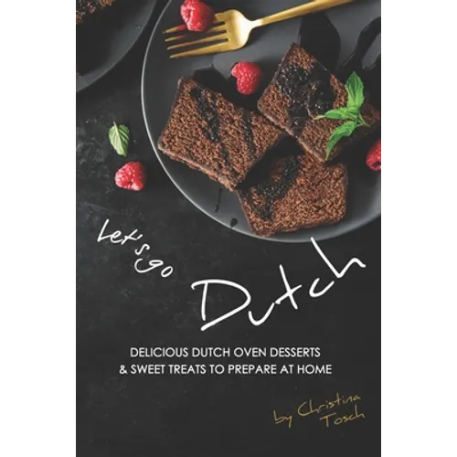 Let's go Dutch: Delicious Dutch Oven Desserts & Sweet Treats to Prepare at Home