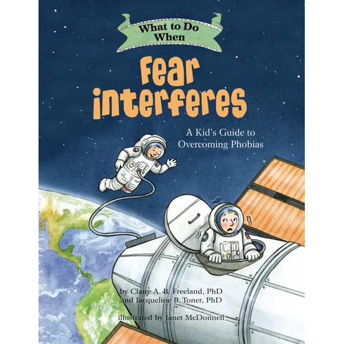 What to Do When Fear Interferes: A Kid's Guide to Overcoming Phobias