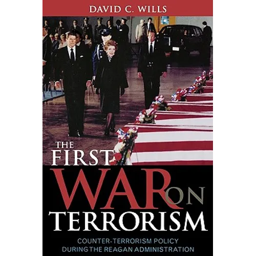The First War on Terrorism: Counter-Terrorism Policy During the Reagan Administration