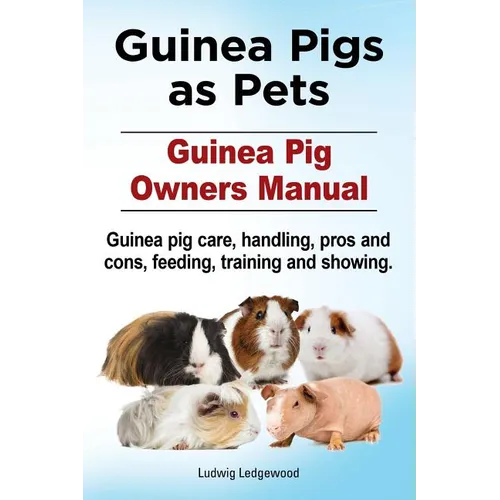 Guinea Pigs as Pets. Guinea Pig Owners Manual. Guinea pig care, handling, pros and cons, feeding, training and showing.