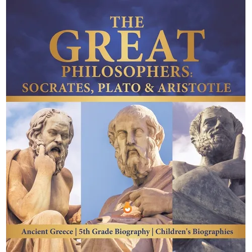 The Great Philosophers Socrates, Plato & Aristotle Ancient Greece 5th Grade Biography Children's Biographies - Hardcover