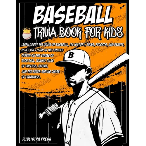 Baseball Gifts For Boys 8-12 Baseball Trivia Book For Kids: Baseball Trivia For Kids Featuring 100 Trivia Questions and Inspiring Stories About Legend