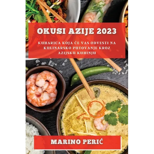 Okusi Azije 2023: Kuharica koja ce vas odvesti na kulinarsko putovanje kroz azijsku kuhinju