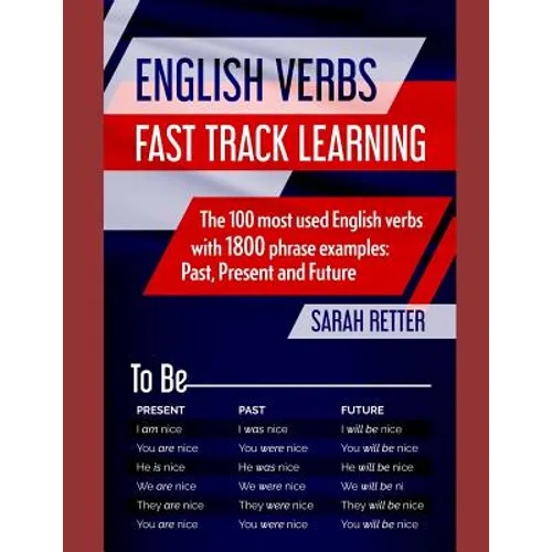 English Verbs: FAST TRACK LEARNING: The 100 most used English verbs with 1800 phrase examples: Past, Present and Future.