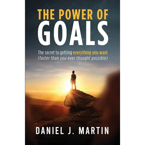 The power of goals: The secret to getting everything you want
