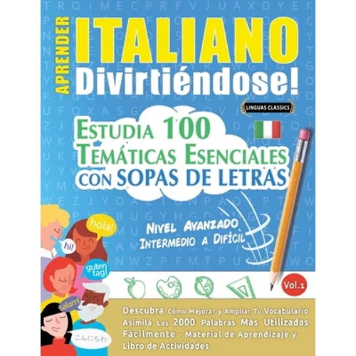 Aprender Italiano Divirtiéndose! - Nivel Avanzado: INTERMEDIO A DIFÍCIL - ESTUDIA 100 TEMÁTICAS ESENCIALES CON SOPAS DE LETRAS - VOL.1 - Descubra Cómo