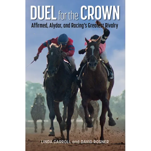 Duel for the Crown: Affirmed, Alydar, and Racing's Greatest Rivalry