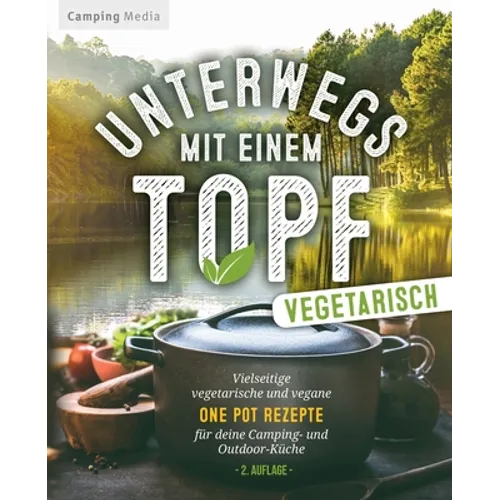 Unterwegs mit einen Topf -vegetarisch-: Vielseitige vegetarische und vegane One Pot Rezepte für deine Camping- und Outdoorküche
