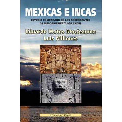 Mexicas e Incas: Estudio comparado de los gobernantes de Mesoamérica y los Andes. (Edición en Color)