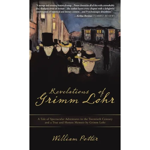 Revelations of Grimm Lohr: A Tale of Spectacular Adventures in the Twentieth Century and a True and Honest Memoir by Grimm Lohr