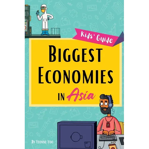 Biggest Economies in Asia: Little Explorers' Guide to Asia's Leading Industries and the Stories Behind Their Rise!