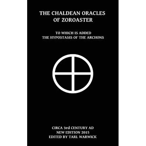 The Chaldean Oracles Of Zoroaster: To Which Is Added the Hypostasis of the Archons