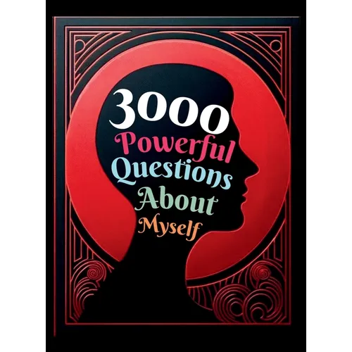 3000 Powerful Questions About Myself: Insightful Questions for Personal Reflection and Self-Discovery